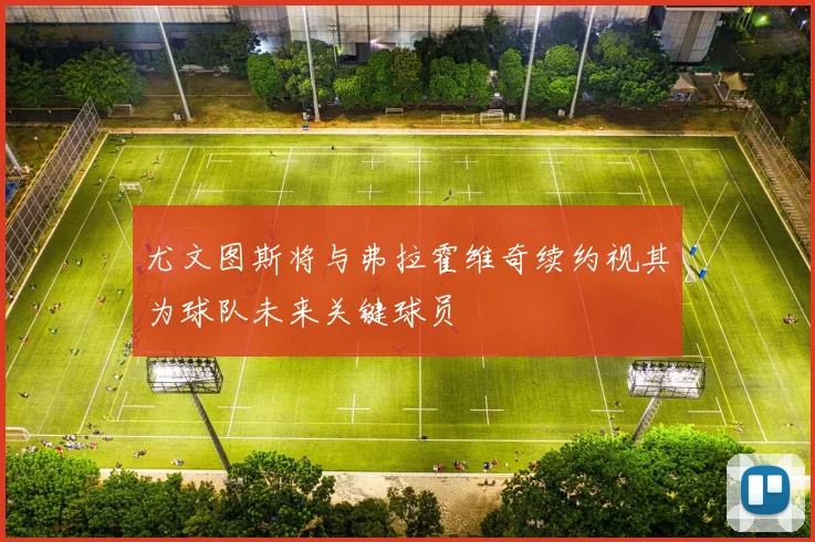 尤文图斯将与弗拉霍维奇续约视其为球队未来关键球员